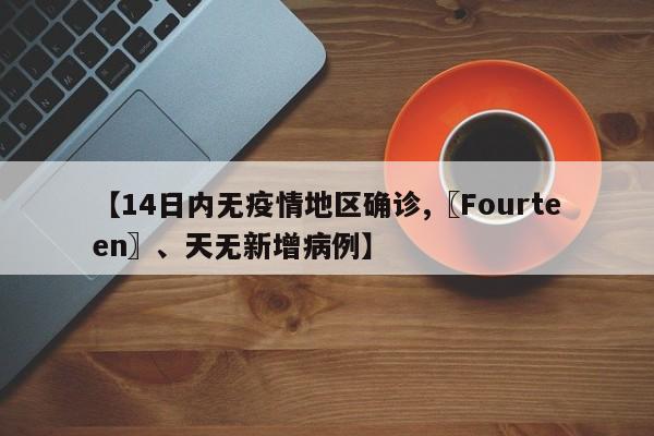 【14日内无疫情地区确诊,〖Fourteen〗、天无新增病例】