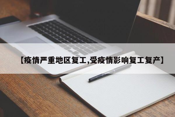 【疫情严重地区复工,受疫情影响复工复产】