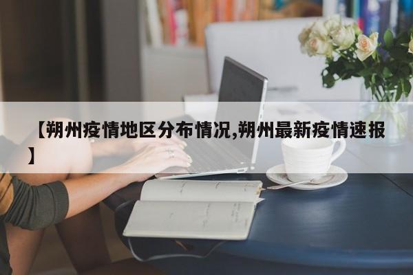 【朔州疫情地区分布情况,朔州最新疫情速报】